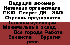 Ведущий инженер › Название организации ­ ПКФ "Пиорит-ДВ", ЗАО › Отрасль предприятия ­ Телекоммуникации › Минимальный оклад ­ 40 000 - Все города Работа » Вакансии   . Бурятия респ.